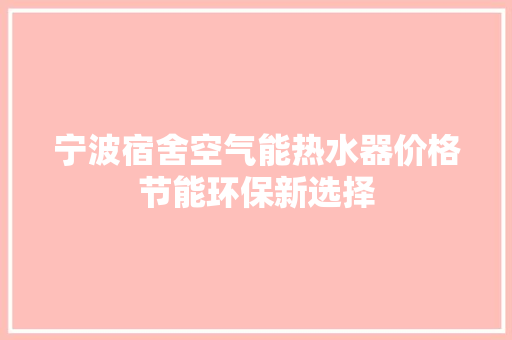 宁波宿舍空气能热水器价格节能环保新选择 翻新改色
