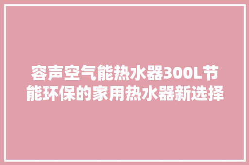 容声空气能热水器300L节能环保的家用热水器新选择 龙头管件