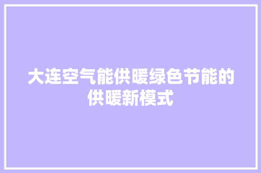 大连空气能供暖绿色节能的供暖新模式 贴膜