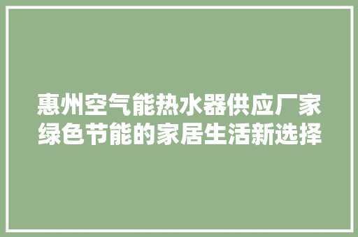 惠州空气能热水器供应厂家绿色节能的家居生活新选择 翻新改色