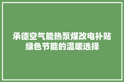 承德空气能热泵煤改电补贴绿色节能的温暖选择 龙头管件