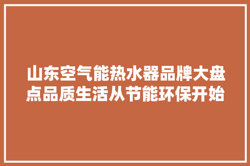 山东空气能热水器品牌大盘点品质生活从节能环保开始 水电维修
