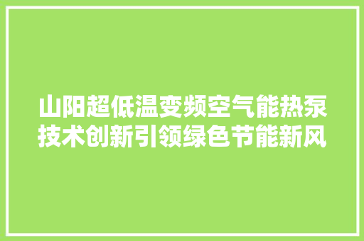 山阳超低温变频空气能热泵技术创新引领绿色节能新风尚 家具修理