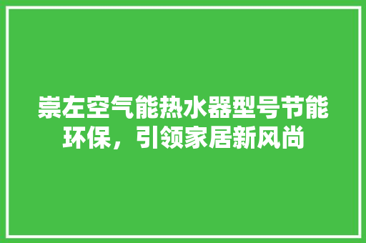 崇左空气能热水器型号节能环保，引领家居新风尚 龙头管件