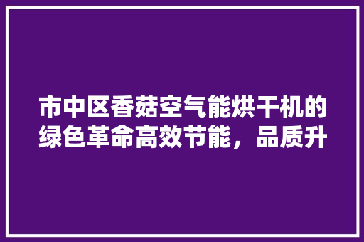市中区香菇空气能烘干机的绿色革命高效节能，品质升级 洗衣机