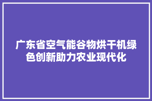 广东省空气能谷物烘干机绿色创新助力农业现代化 洗衣机