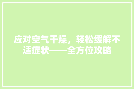 应对空气干燥，轻松缓解不适症状——全方位攻略 冰箱