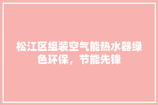 松江区组装空气能热水器绿色环保，节能先锋 洗衣机
