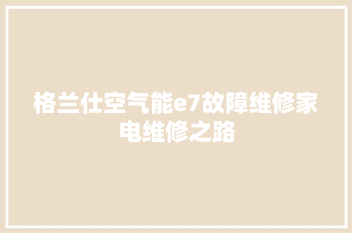 格兰仕空气能e7故障维修家电维修之路 贴膜