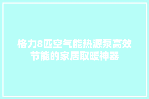 格力8匹空气能热源泵高效节能的家居取暖神器 旧房改造