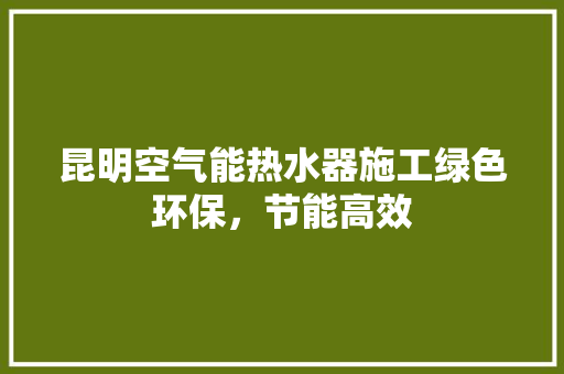 昆明空气能热水器施工绿色环保，节能高效 家电维护