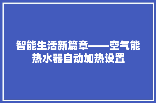 智能生活新篇章——空气能热水器自动加热设置 热水器