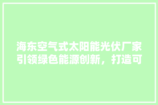 海东空气式太阳能光伏厂家引领绿色能源创新，打造可持续发展未来 灯具安装