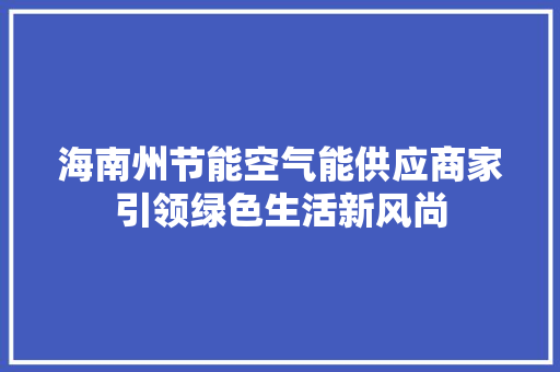 海南州节能空气能供应商家引领绿色生活新风尚 龙头管件