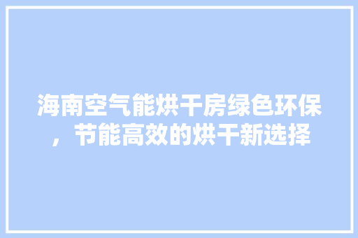 海南空气能烘干房绿色环保，节能高效的烘干新选择 洗衣机
