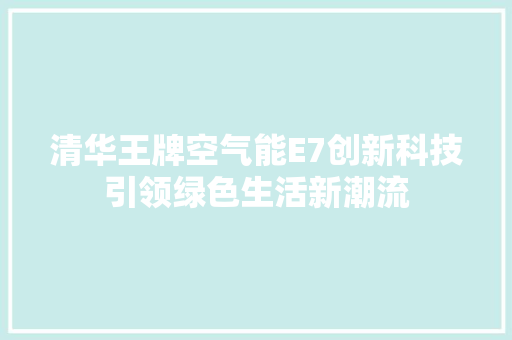 清华王牌空气能E7创新科技引领绿色生活新潮流 旧房改造