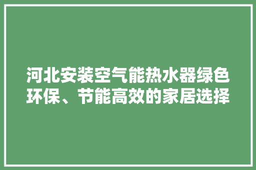 河北安装空气能热水器绿色环保、节能高效的家居选择 龙头管件