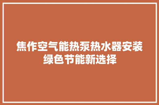 焦作空气能热泵热水器安装绿色节能新选择 局部翻新
