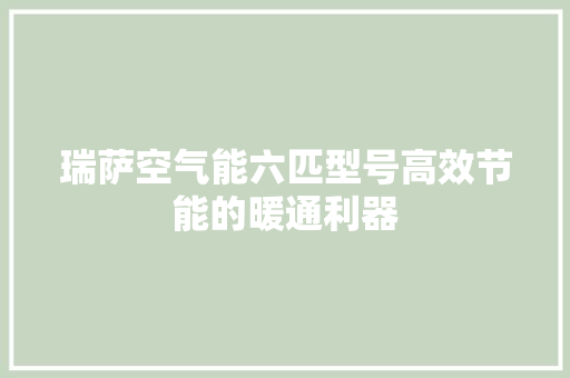 瑞萨空气能六匹型号高效节能的暖通利器 旧房改造