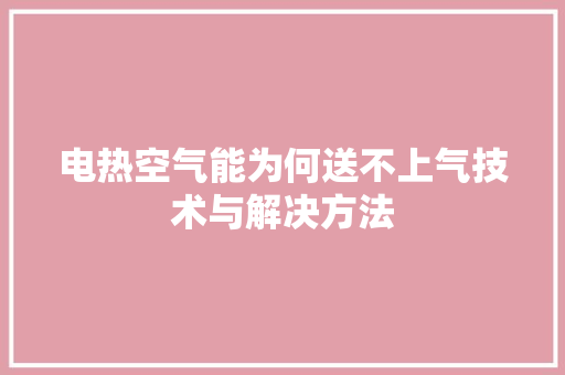 电热空气能为何送不上气技术与解决方法 家居维修