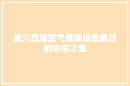 盐穴压缩空气储能绿色能源的未来之星 清洁保养