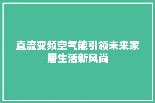 直流变频空气能引领未来家居生活新风尚 清洁保养