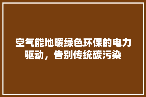 空气能地暖绿色环保的电力驱动，告别传统碳污染 翻新改色