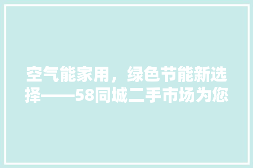 空气能家用，绿色节能新选择——58同城二手市场为您开启环保生活新篇章 洗衣机