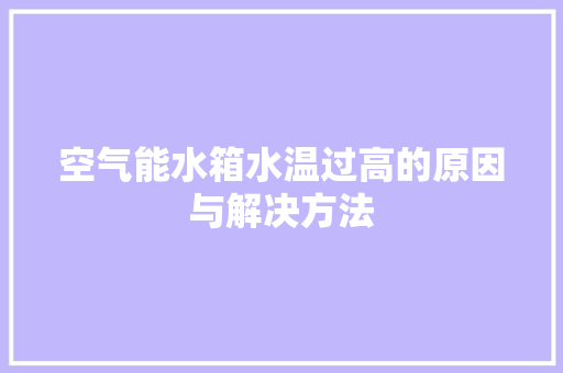空气能水箱水温过高的原因与解决方法 冰箱
