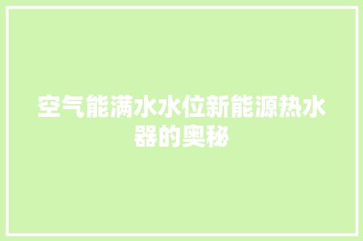 空气能满水水位新能源热水器的奥秘 冰箱