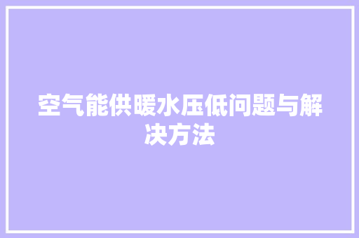 空气能供暖水压低问题与解决方法 洁具维修