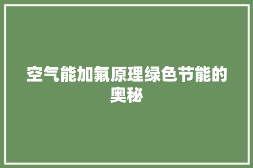 空气能加氟原理绿色节能的奥秘 家居维修