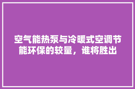 空气能热泵与冷暖式空调节能环保的较量，谁将胜出 空调