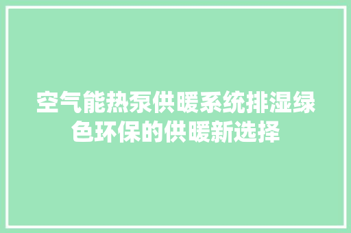 空气能热泵供暖系统排湿绿色环保的供暖新选择 旧房改造