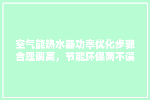 空气能热水器功率优化步骤合理调高，节能环保两不误 水电维修