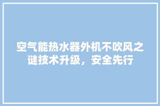 空气能热水器外机不吹风之谜技术升级，安全先行 灯具安装