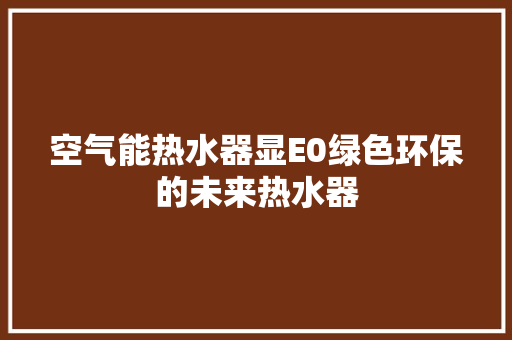 空气能热水器显E0绿色环保的未来热水器 旧房改造