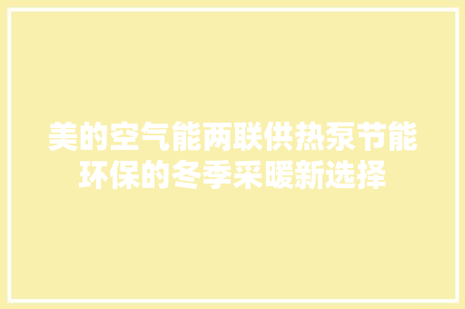 美的空气能两联供热泵节能环保的冬季采暖新选择 局部翻新