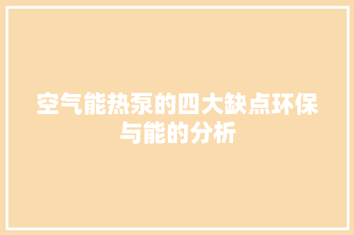 空气能热泵的四大缺点环保与能的分析 家电维护