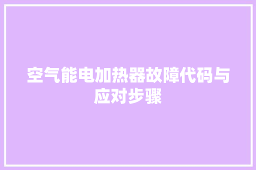 空气能电加热器故障代码与应对步骤 贴膜