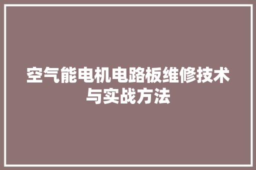 空气能电机电路板维修技术与实战方法 贴膜