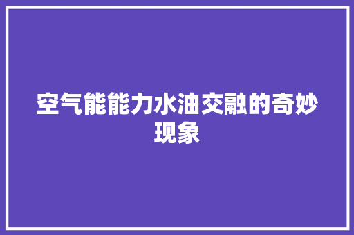 空气能能力水油交融的奇妙现象 水电维修