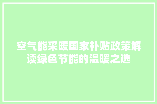 空气能采暖国家补贴政策解读绿色节能的温暖之选 洗衣机