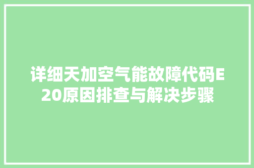 详细天加空气能故障代码E20原因排查与解决步骤 热水器