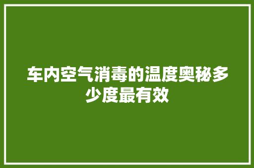 车内空气消毒的温度奥秘多少度最有效 水电维修