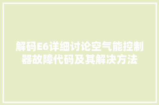 解码E6详细讨论空气能控制器故障代码及其解决方法 家居维修