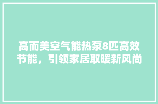 高而美空气能热泵8匹高效节能，引领家居取暖新风尚 灯具安装