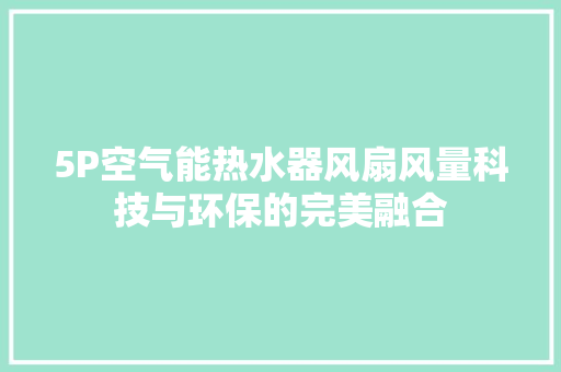 5P空气能热水器风扇风量科技与环保的完美融合 局部翻新
