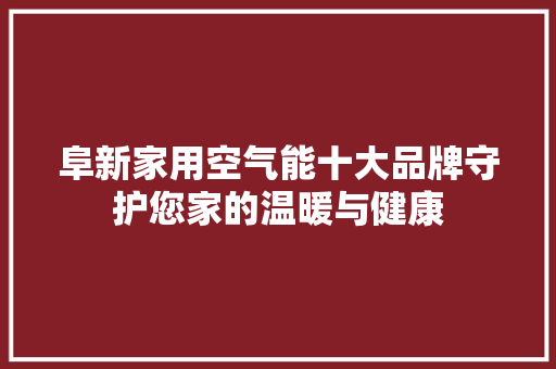 阜新家用空气能十大品牌守护您家的温暖与健康 洗衣机