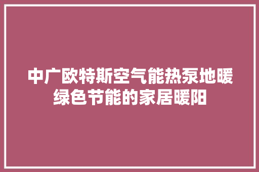 中广欧特斯空气能热泵地暖绿色节能的家居暖阳 灯具安装
